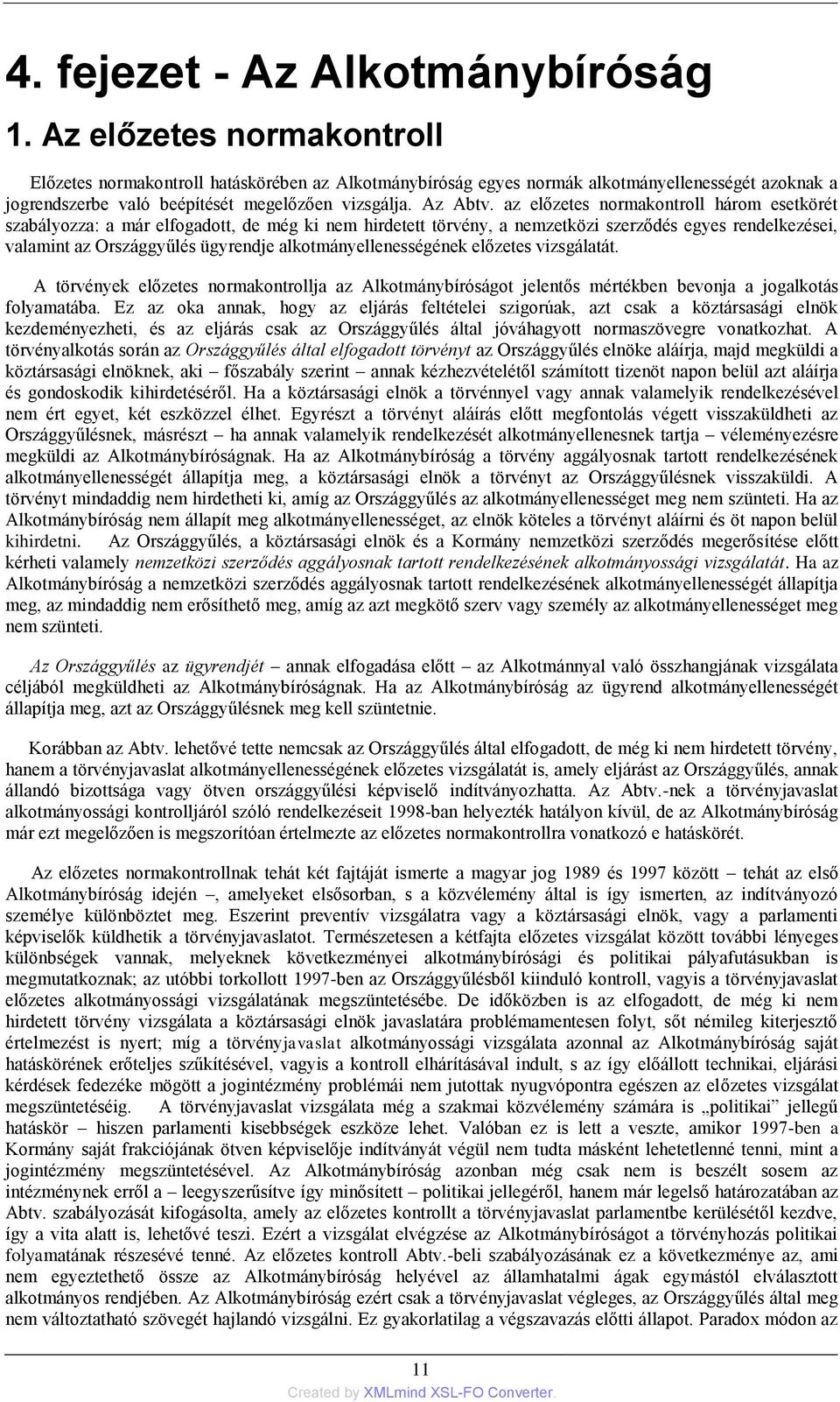 az előzetes normakontroll három esetkörét szabályozza: a már elfogadott, de még ki nem hirdetett törvény, a nemzetközi szerződés egyes rendelkezései, valamint az Országgyűlés ügyrendje