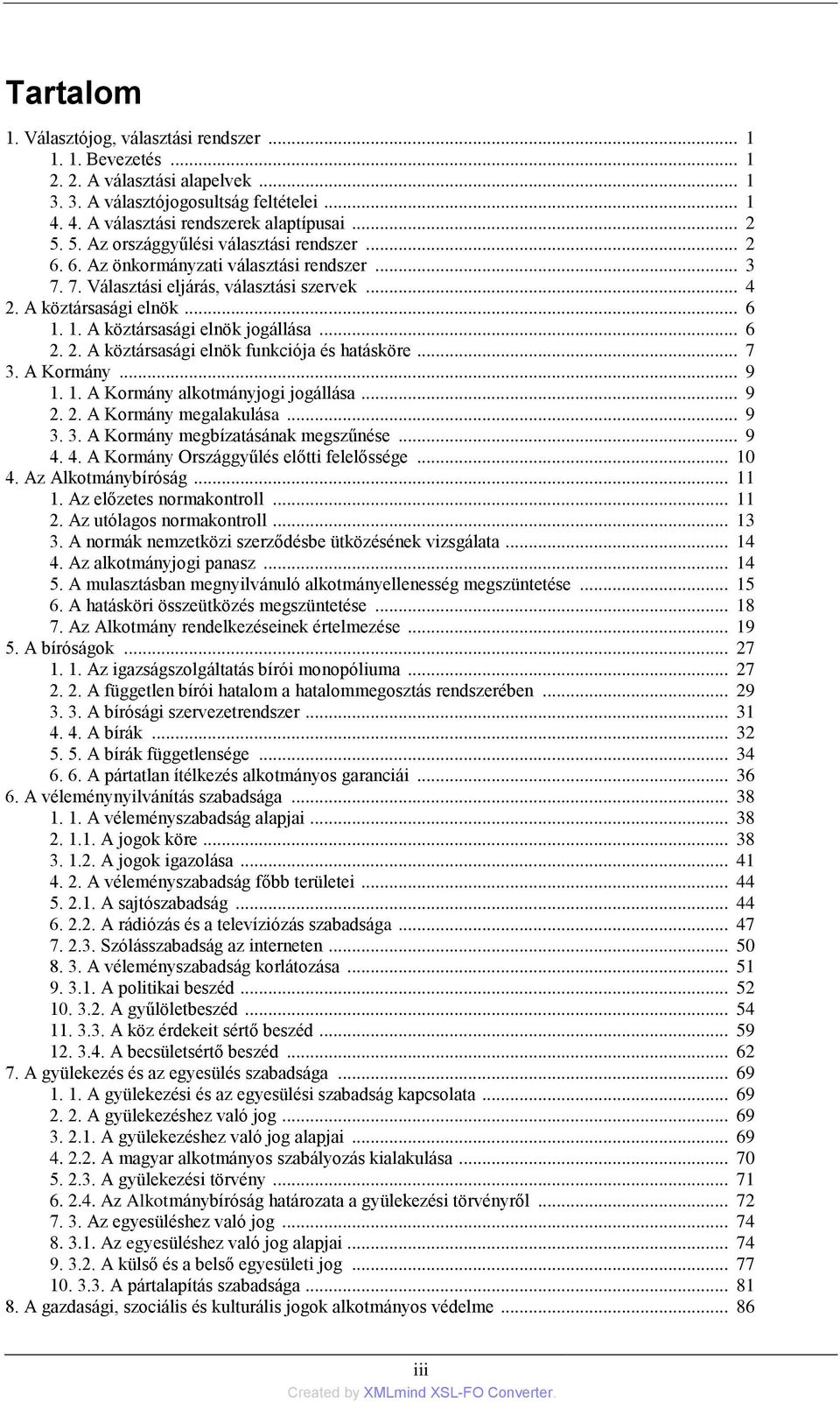 1. A köztársasági elnök jogállása... 6 2. 2. A köztársasági elnök funkciója és hatásköre... 7 3. A Kormány... 9 1. 1. A Kormány alkotmányjogi jogállása... 9 2. 2. A Kormány megalakulása... 9 3. 3. A Kormány megbízatásának megszűnése.