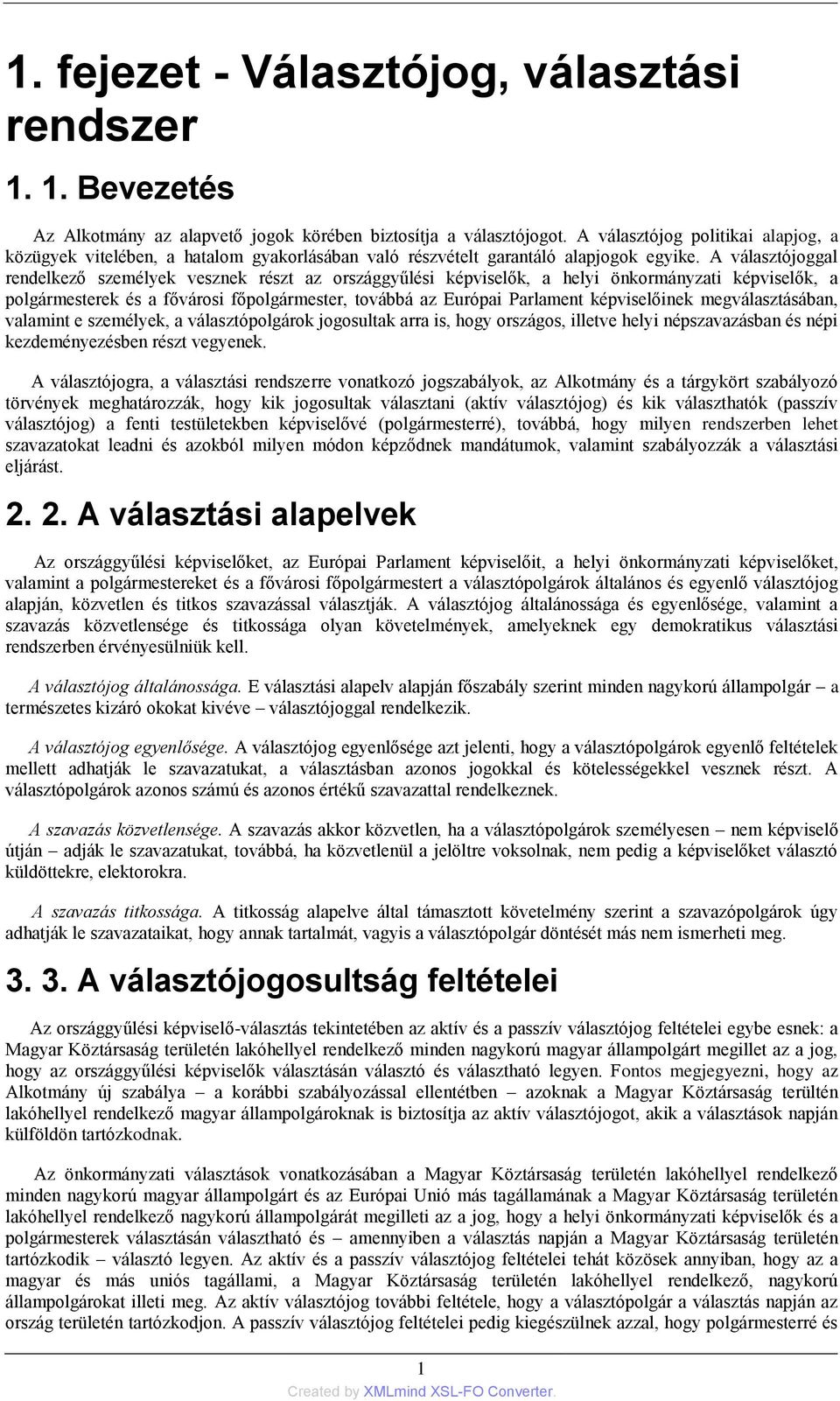 A választójoggal rendelkező személyek vesznek részt az országgyűlési képviselők, a helyi önkormányzati képviselők, a polgármesterek és a fővárosi főpolgármester, továbbá az Európai Parlament