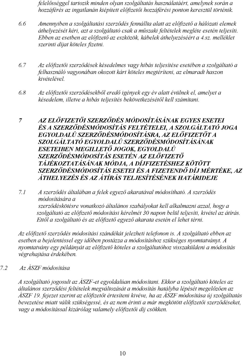 Ebben az esetben az előfizető az eszközök, kábelek áthelyezéséért a 4.sz. melléklet szerinti díjat köteles fizetni. 6.