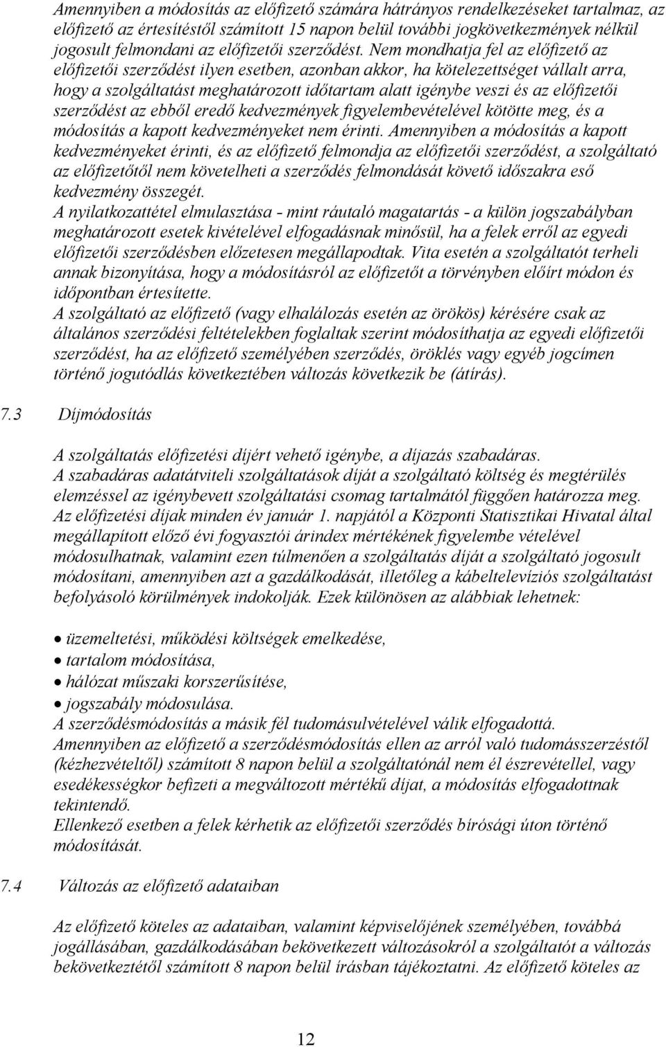 Nem mondhatja fel az előfizető az előfizetői szerződést ilyen esetben, azonban akkor, ha kötelezettséget vállalt arra, hogy a szolgáltatást meghatározott időtartam alatt igénybe veszi és az