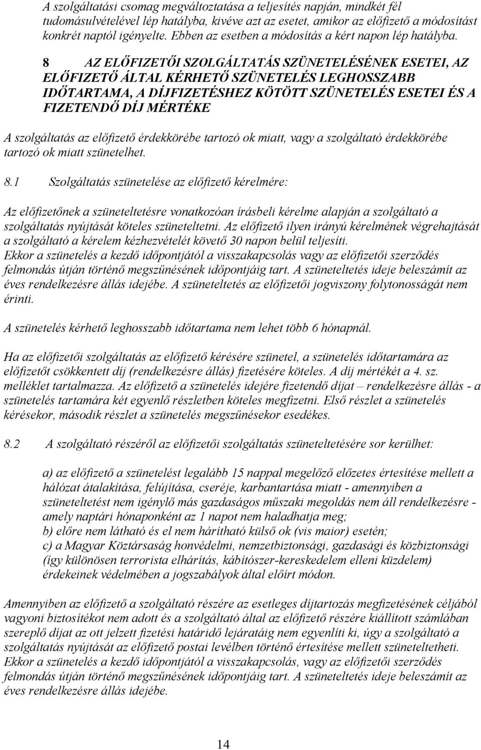 8 AZ ELŐFIZETŐI SZOLGÁLTATÁS SZÜNETELÉSÉNEK ESETEI, AZ ELŐFIZETŐ ÁLTAL KÉRHETŐ SZÜNETELÉS LEGHOSSZABB IDŐTARTAMA, A DÍJFIZETÉSHEZ KÖTÖTT SZÜNETELÉS ESETEI ÉS A FIZETENDŐ DÍJ MÉRTÉKE A szolgáltatás az