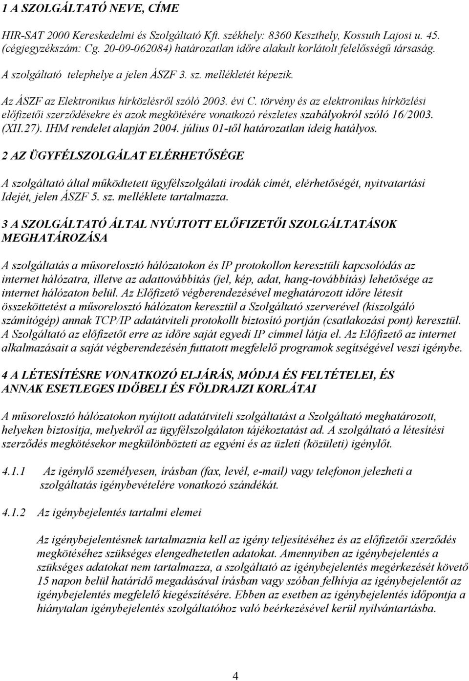 törvény és az elektronikus hírközlési előfizetői szerződésekre és azok megkötésére vonatkozó részletes szabályokról szóló 16/2003. (XII.27). IHM rendelet alapján 2004.