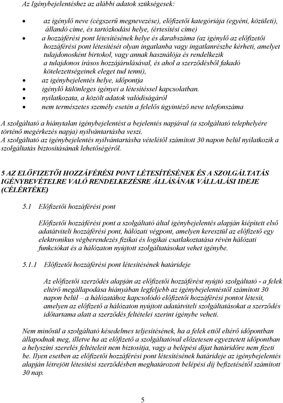 használója és rendelkezik a tulajdonos írásos hozzájárulásával, és ahol a szerződésből fakadó kötelezettségeinek eleget tud tenni), az igénybejelentés helye, időpontja igénylő különleges igényei a