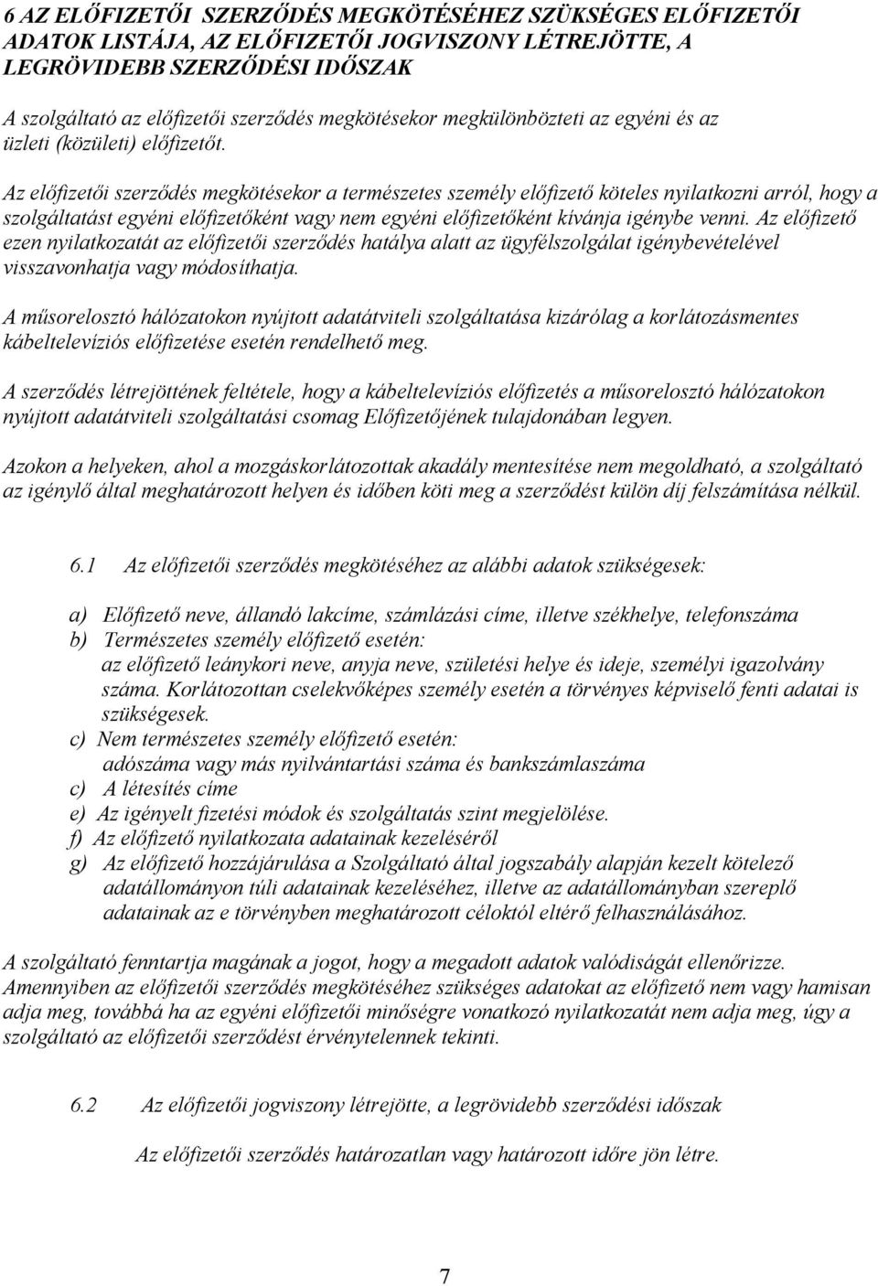 Az előfizetői szerződés megkötésekor a természetes személy előfizető köteles nyilatkozni arról, hogy a szolgáltatást egyéni előfizetőként vagy nem egyéni előfizetőként kívánja igénybe venni.