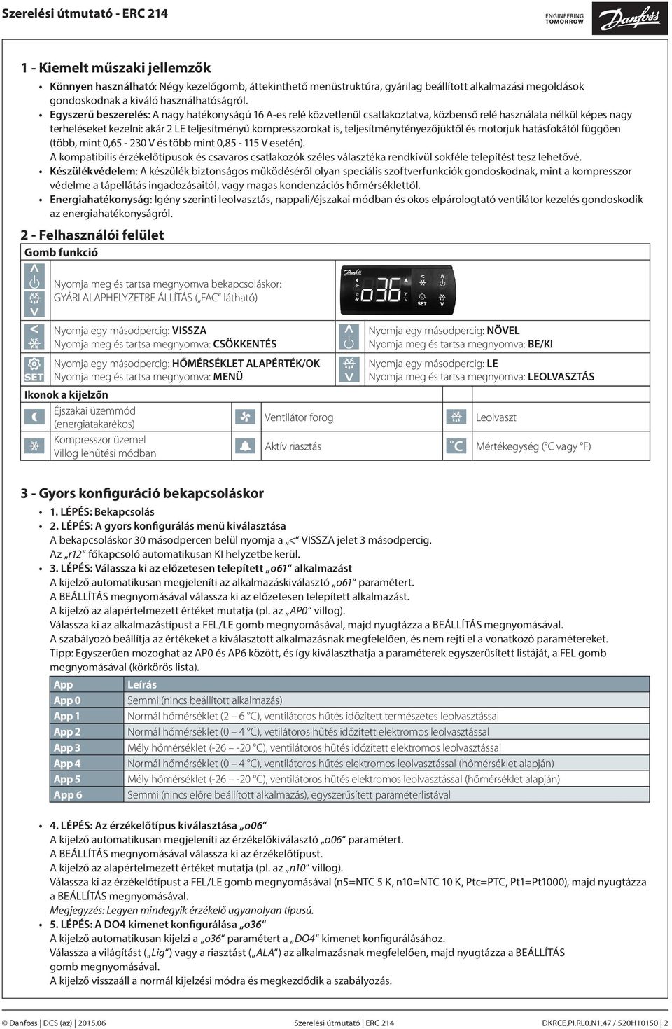 teljesítménytényezőjüktől és motorjuk hatásfokától függően (több, mint 0,65-230 V és több mint 0,85-115 V esetén).