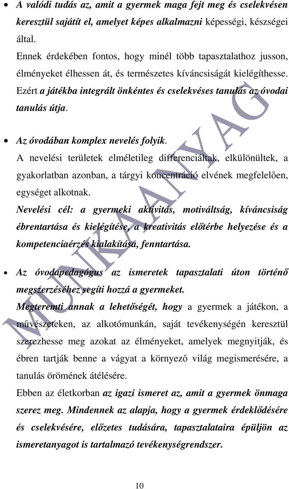 Ezért a játékba integrált önkéntes és cselekvéses tanulás az óvodai tanulás útja. Az óvodában komplex nevelés folyik.