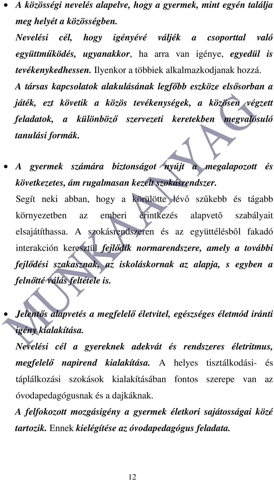 A társas kapcsolatok alakulásának legfőbb eszköze elsősorban a játék, ezt követik a közös tevékenységek, a közösen végzett feladatok, a különböző szervezeti keretekben megvalósuló tanulási formák.