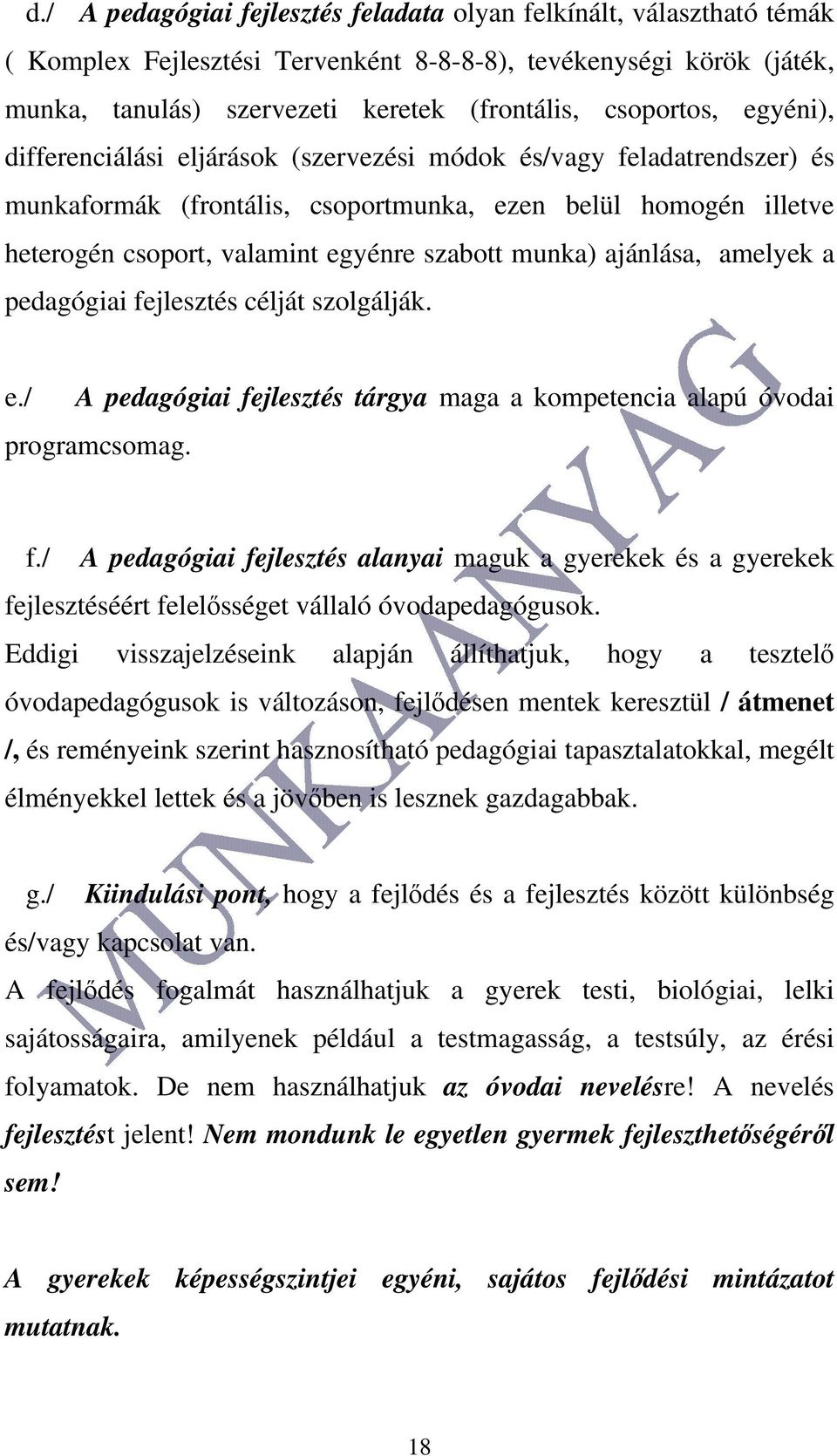 ajánlása, amelyek a pedagógiai fejlesztés célját szolgálják. e./ A pedagógiai fejlesztés tárgya maga a kompetencia alapú óvodai programcsomag. f./ A pedagógiai fejlesztés alanyai maguk a gyerekek és a gyerekek fejlesztéséért felelősséget vállaló óvodapedagógusok.
