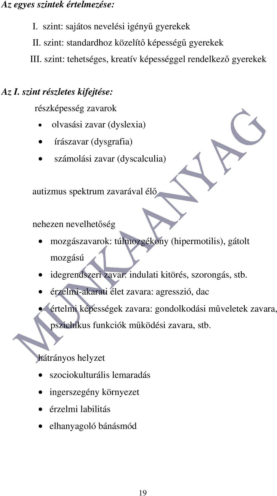 szint részletes kifejtése: részképesség zavarok olvasási zavar (dyslexia) írászavar (dysgrafia) számolási zavar (dyscalculia) autizmus spektrum zavarával élő nehezen nevelhetőség