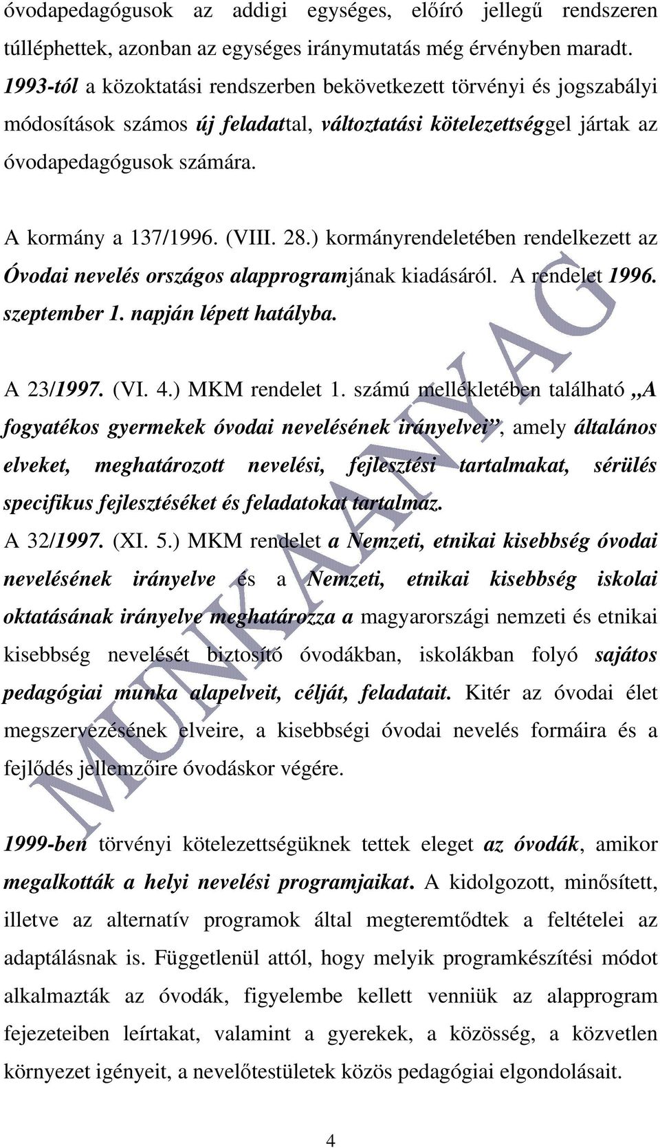 (VIII. 28.) kormányrendeletében rendelkezett az Óvodai nevelés országos alapprogramjának kiadásáról. A rendelet 1996. szeptember 1. napján lépett hatályba. A 23/1997. (VI. 4.) MKM rendelet 1.
