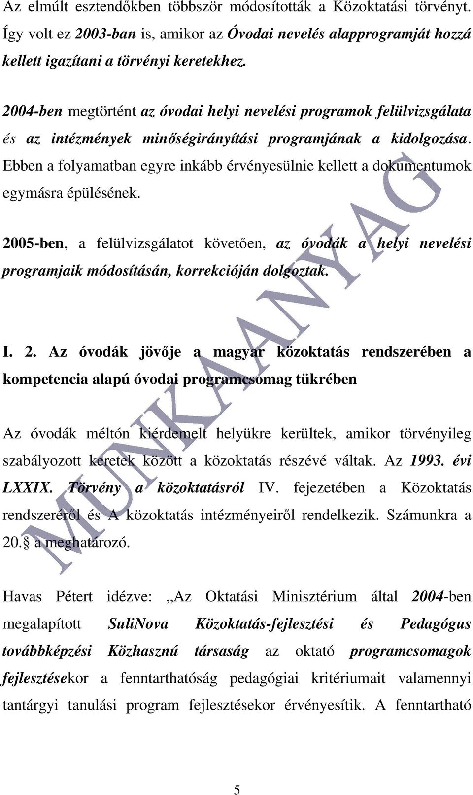 Ebben a folyamatban egyre inkább érvényesülnie kellett a dokumentumok egymásra épülésének.