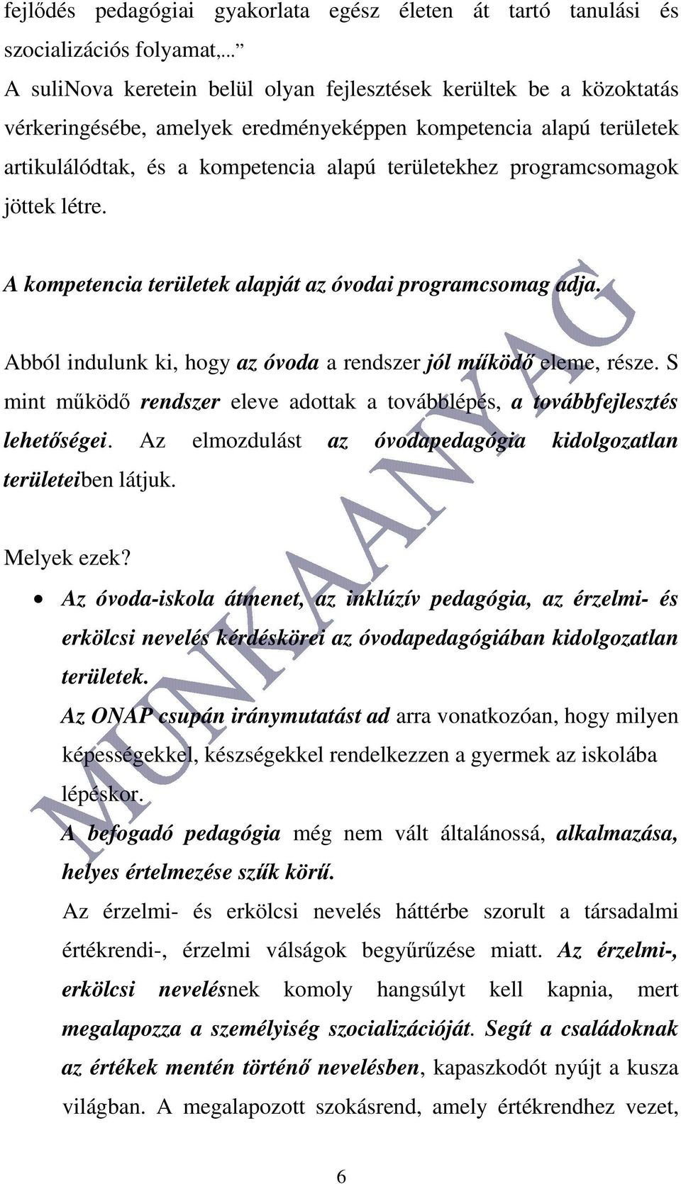 programcsomagok jöttek létre. A kompetencia területek alapját az óvodai programcsomag adja. Abból indulunk ki, hogy az óvoda a rendszer jól működő eleme, része.