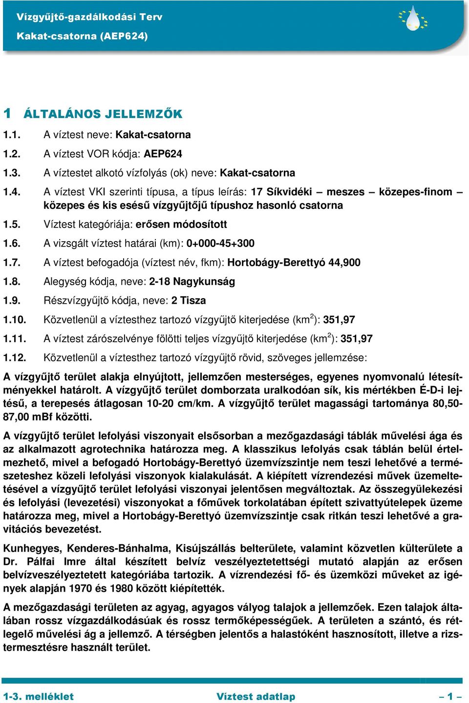A víztest VKI szerinti típusa, a típus leírás: 17 Síkvidéki meszes közepes-finom közepes és kis esésű vízgyűjtőjű típushoz hasonló csatorna 1.5. Víztest kategóriája: erősen módosított 1.6.