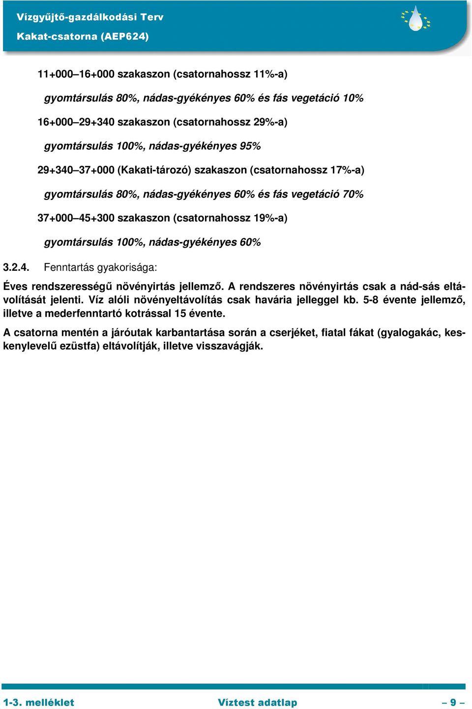 3.2.4. Fenntartás gyakorisága: Éves rendszerességű növényirtás jellemző. A rendszeres növényirtás csak a nád-sás eltávolítását jelenti. Víz alóli növényeltávolítás csak havária jelleggel kb.