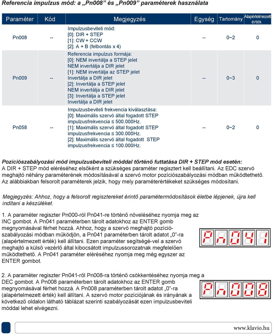 Invertálja a STEP jelet NEM invertálja a DIR jelet [3]: Invertálja a STEP jelet Invertálja a DIR jelet Impulzusbeviteli frekvencia kiválasztása: [0]: Maximális szervó által fogadott STEP