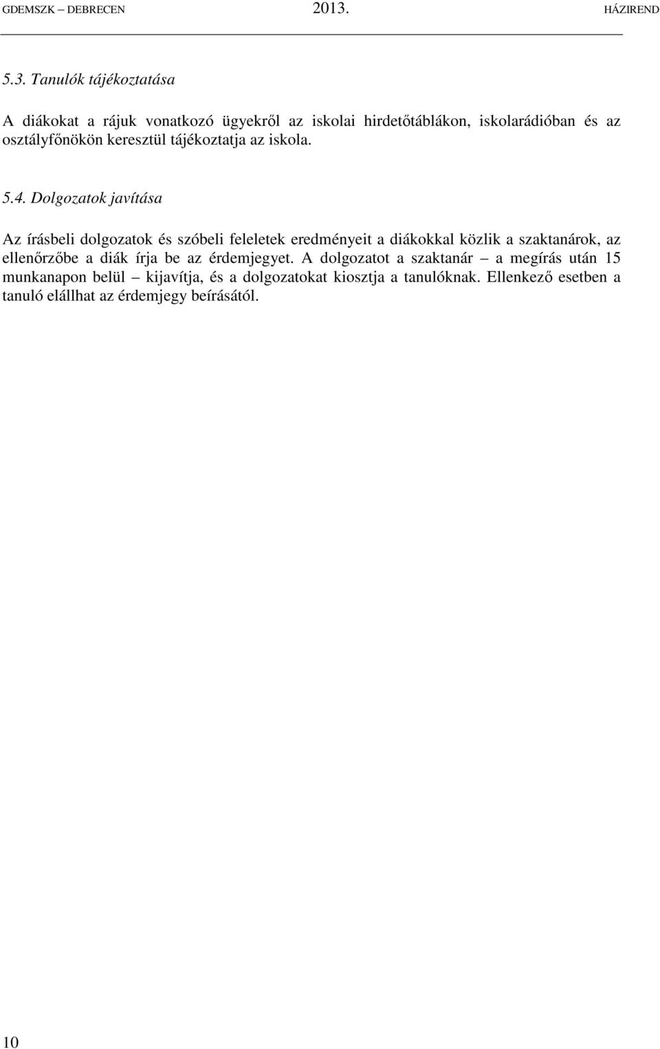 Dolgozatok javítása Az írásbeli dolgozatok és szóbeli feleletek eredményeit a diákokkal közlik a szaktanárok, az ellenőrzőbe