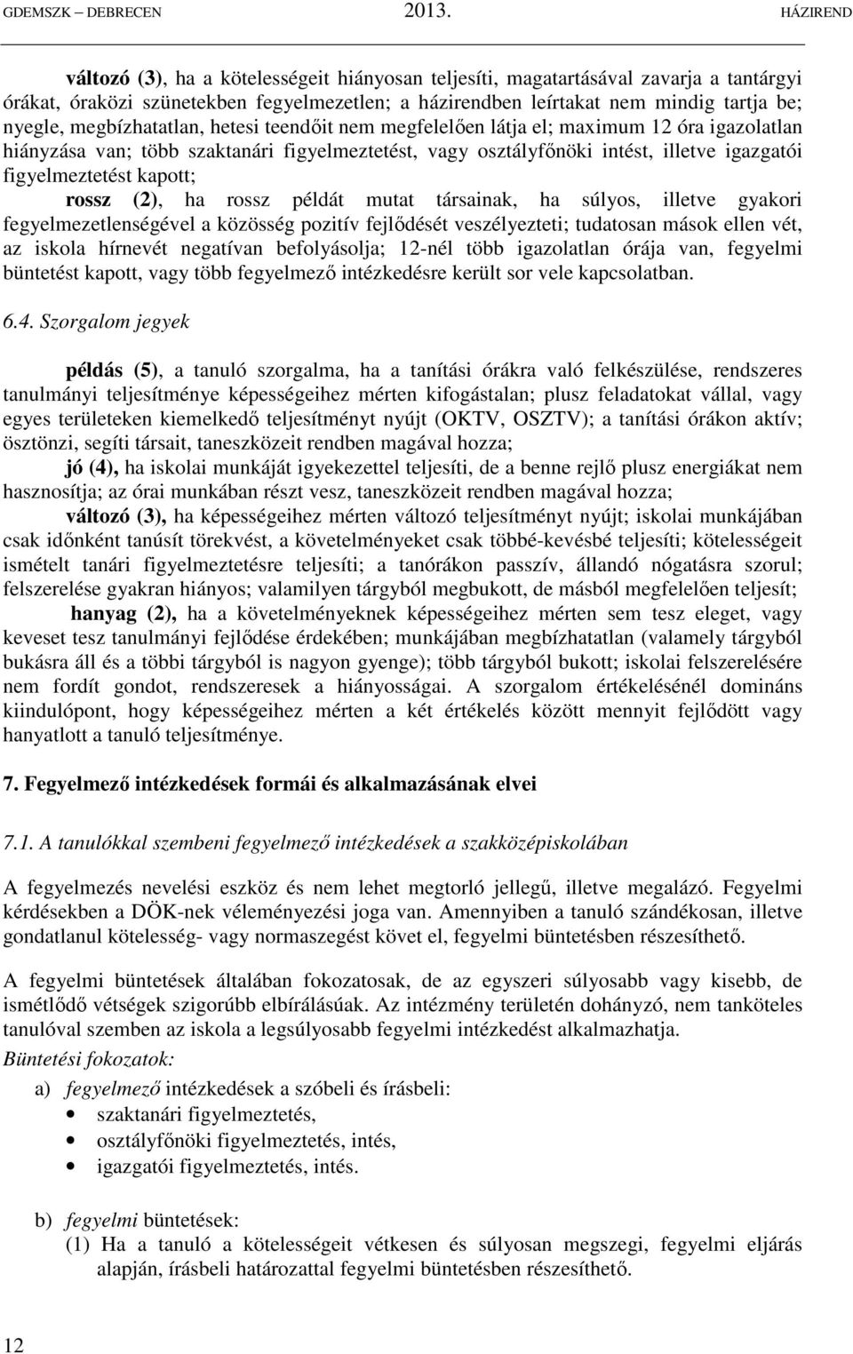 kapott; rossz (2), ha rossz példát mutat társainak, ha súlyos, illetve gyakori fegyelmezetlenségével a közösség pozitív fejlődését veszélyezteti; tudatosan mások ellen vét, az iskola hírnevét