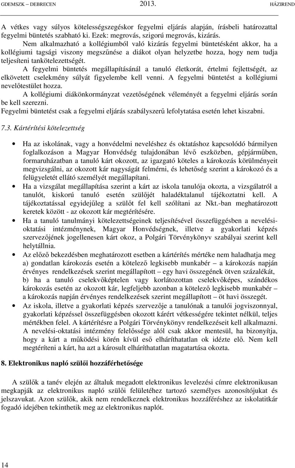 A fegyelmi büntetés megállapításánál a tanuló életkorát, értelmi fejlettségét, az elkövetett cselekmény súlyát figyelembe kell venni. A fegyelmi büntetést a kollégiumi nevelőtestület hozza.