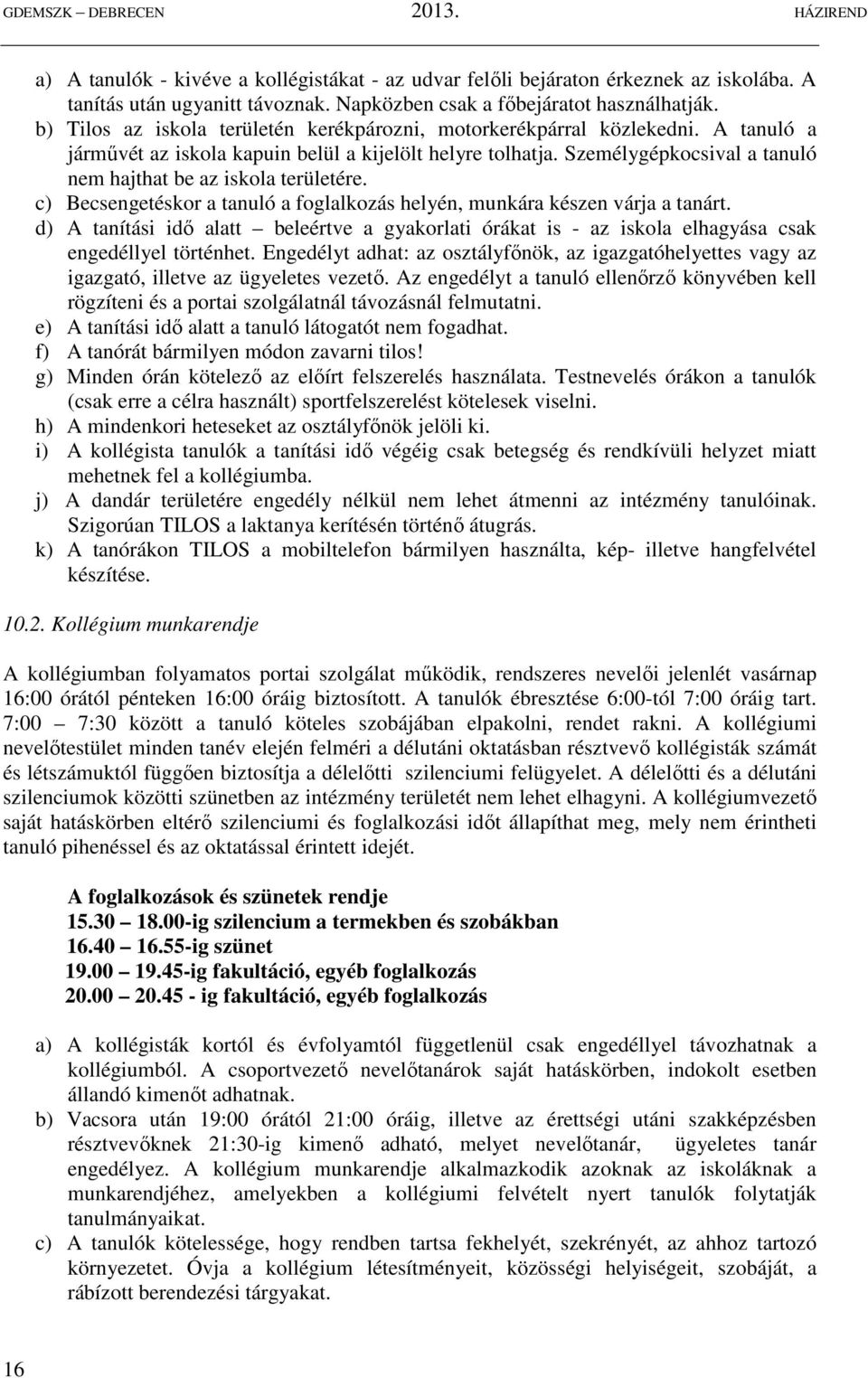 Személygépkocsival a tanuló nem hajthat be az iskola területére. c) Becsengetéskor a tanuló a foglalkozás helyén, munkára készen várja a tanárt.