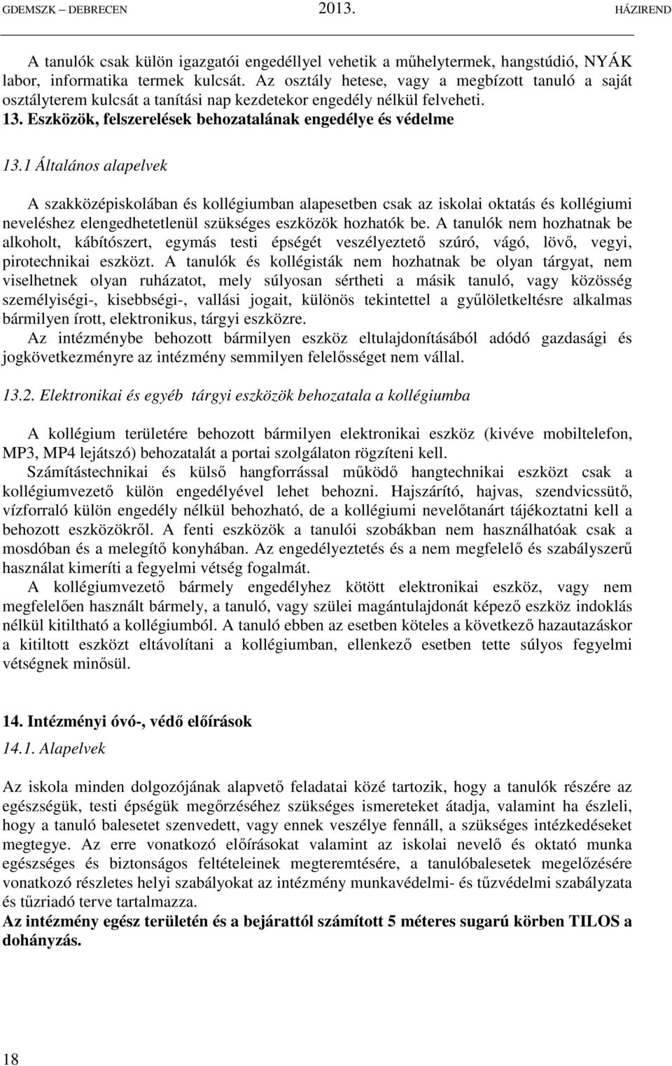 1 Általános alapelvek A szakközépiskolában és kollégiumban alapesetben csak az iskolai oktatás és kollégiumi neveléshez elengedhetetlenül szükséges eszközök hozhatók be.