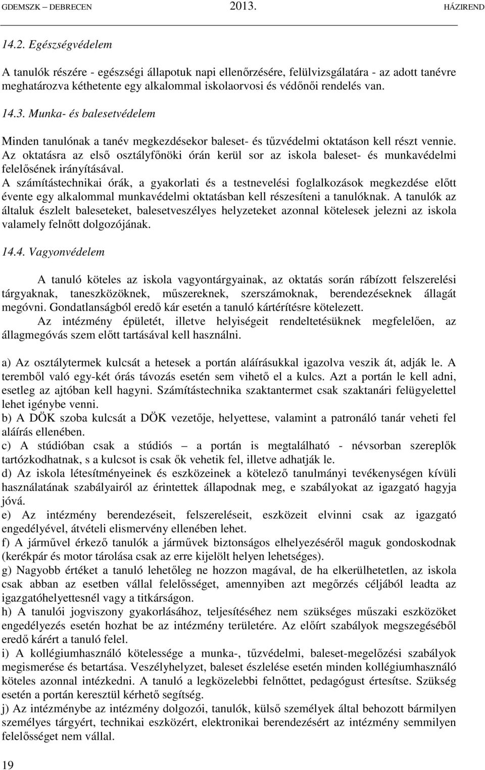 Az oktatásra az első osztályfőnöki órán kerül sor az iskola baleset- és munkavédelmi felelősének irányításával.