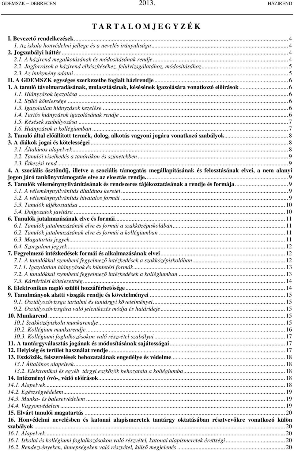 A tanuló távolmaradásának, mulasztásának, késésének igazolására vonatkozó előírások... 6 1.1. Hiányzások igazolása... 6 1.2. Szülő kötelessége... 6 1.3. Igazolatlan hiányzások kezelése... 6 1.4.