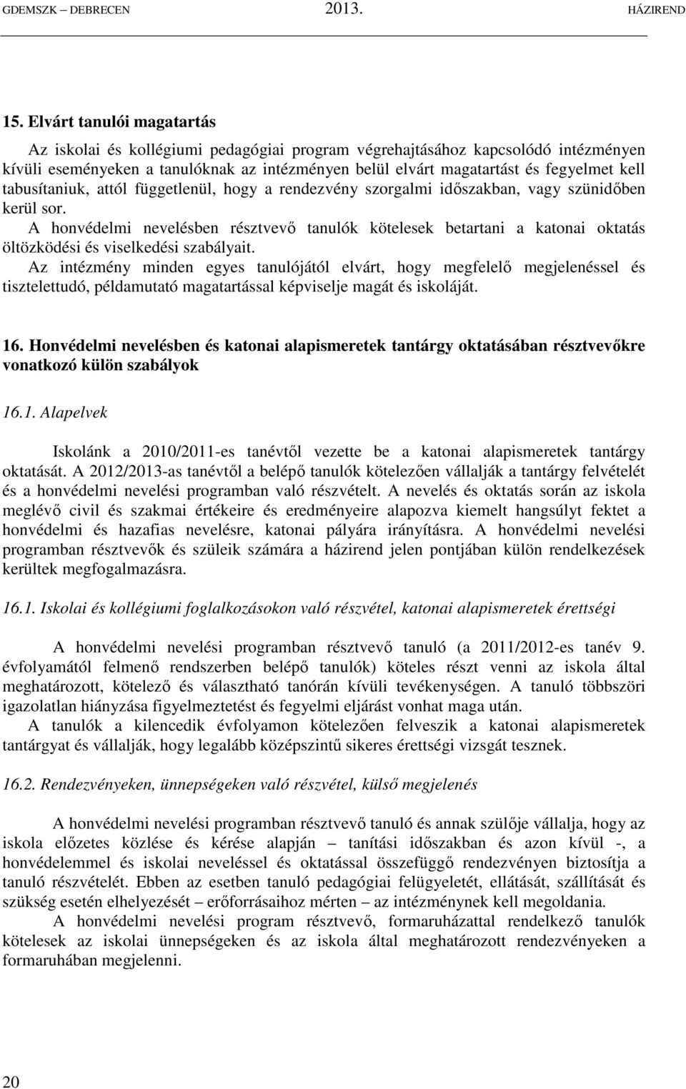 A honvédelmi nevelésben résztvevő tanulók kötelesek betartani a katonai oktatás öltözködési és viselkedési szabályait.