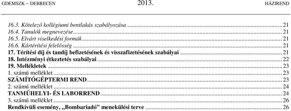 Intézményi étkeztetés szabályai... 22 19. Mellékletek... 23 1. számú melléklet... 23 SZÁMÍTÓGÉPTERMI REND... 23 2.