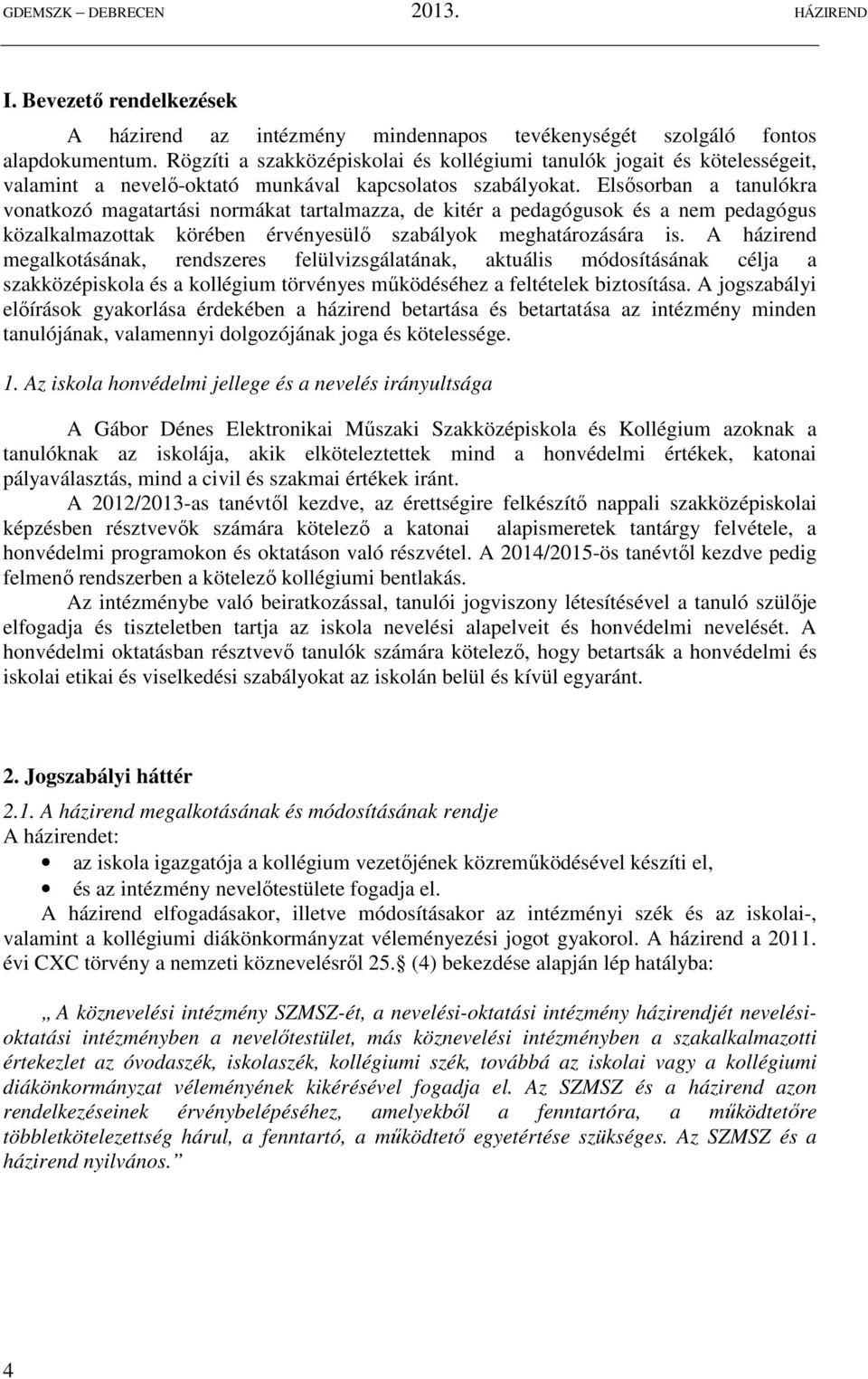Elsősorban a tanulókra vonatkozó magatartási normákat tartalmazza, de kitér a pedagógusok és a nem pedagógus közalkalmazottak körében érvényesülő szabályok meghatározására is.