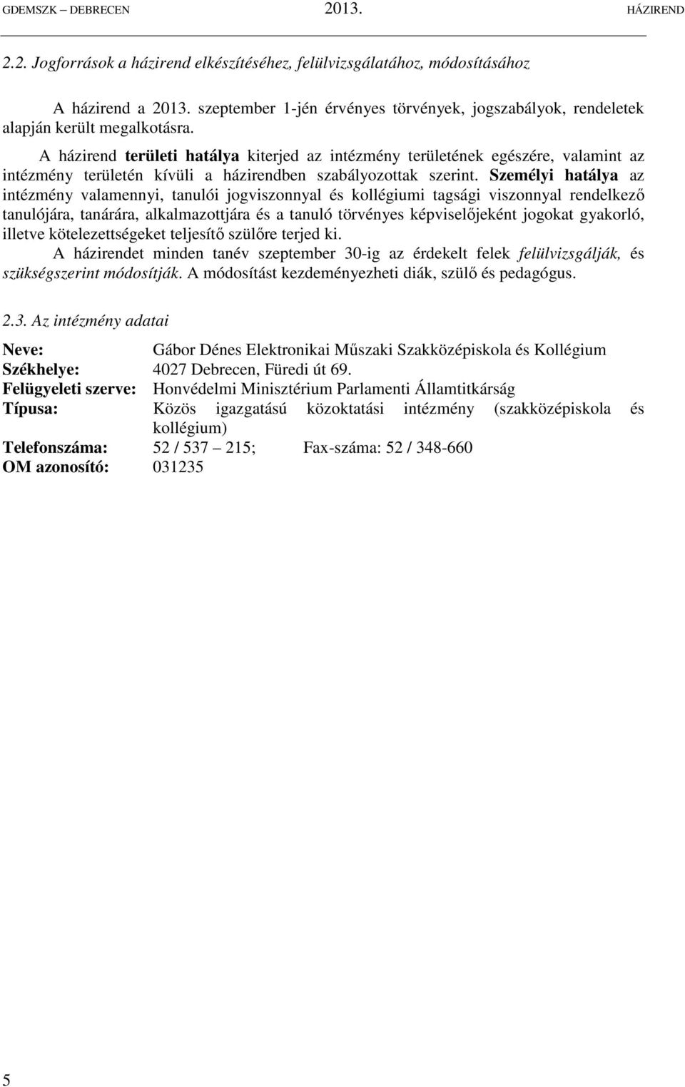 Személyi hatálya az intézmény valamennyi, tanulói jogviszonnyal és kollégiumi tagsági viszonnyal rendelkező tanulójára, tanárára, alkalmazottjára és a tanuló törvényes képviselőjeként jogokat