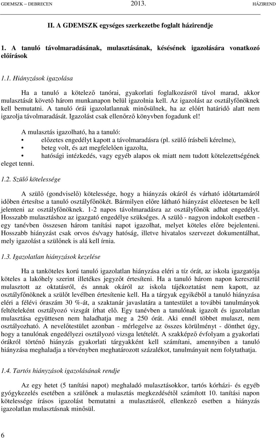 1. Hiányzások igazolása Ha a tanuló a kötelező tanórai, gyakorlati foglalkozásról távol marad, akkor mulasztását követő három munkanapon belül igazolnia kell.