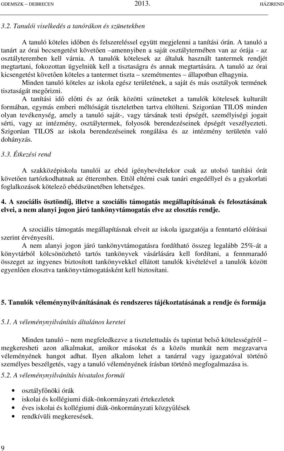 A tanulók kötelesek az általuk használt tantermek rendjét megtartani, fokozottan ügyelniük kell a tisztaságra és annak megtartására.