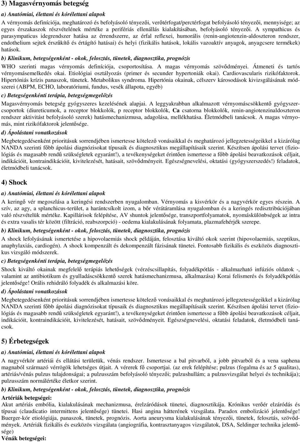 A sympathicus és parasympaticus idegrendszer hatása az érrendszerre, az érfal reflexei, humorális (renin-angiotenzin-aldoszteron rendszer, endothelium sejtek érszűkítő és értágító hatásai) és helyi