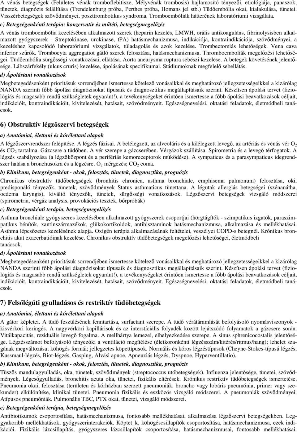 A vénás tromboembólia kezelésében alkalmazott szerek (heparin kezelés, LMWH, orális antikoaguláns, fibrinolysisben alkalmazott gyógyszerek - Streptokinase, urokinase, tpa) hatásmechanizmusa,