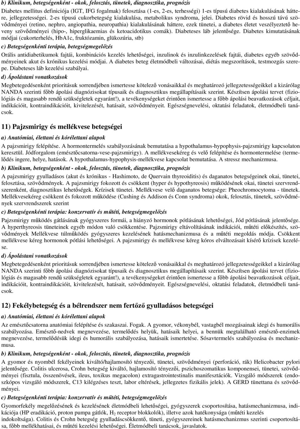 Diabetes rövid és hosszú távú szövődményei (retino, nephro, angiopathia, neuropathia) kialakulásának háttere, ezek tünetei, a diabetes életet veszélyeztető heveny szövődményei (hipo-, hiperglikaemias