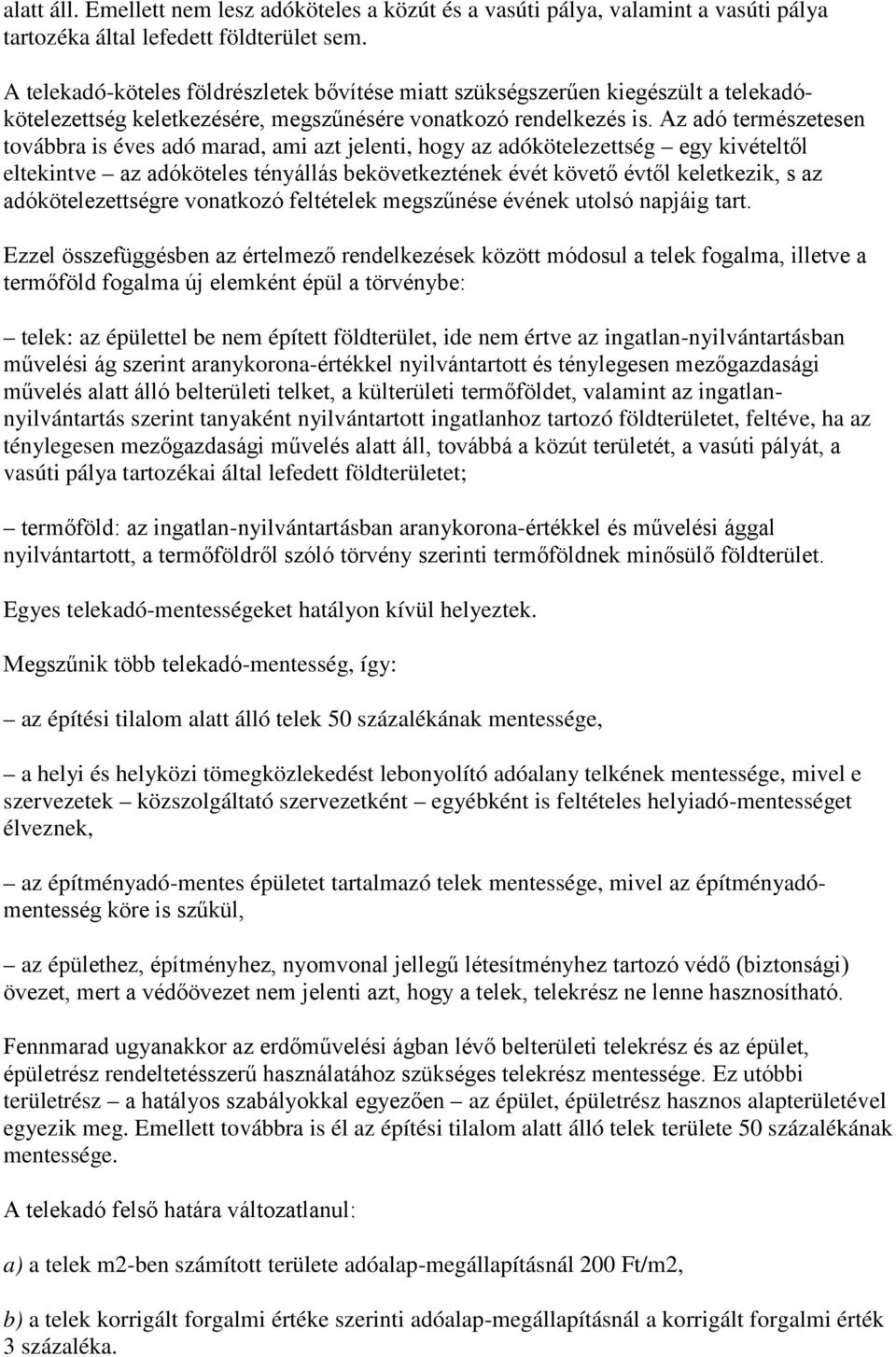 Az adó természetesen továbbra is éves adó marad, ami azt jelenti, hogy az adókötelezettség egy kivételtől eltekintve az adóköteles tényállás bekövetkeztének évét követő évtől keletkezik, s az