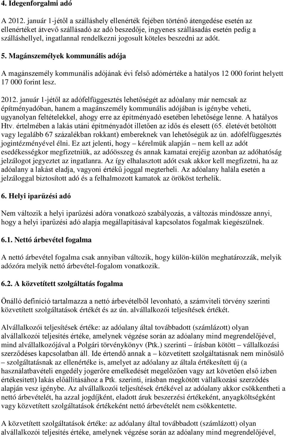 rendelkezni jogosult köteles beszedni az adót. 5. Magánszemélyek kommunális adója A magánszemély kommunális adójának évi felső adómértéke a hatályos 12 000 forint helyett 17 000 forint lesz. 2012.