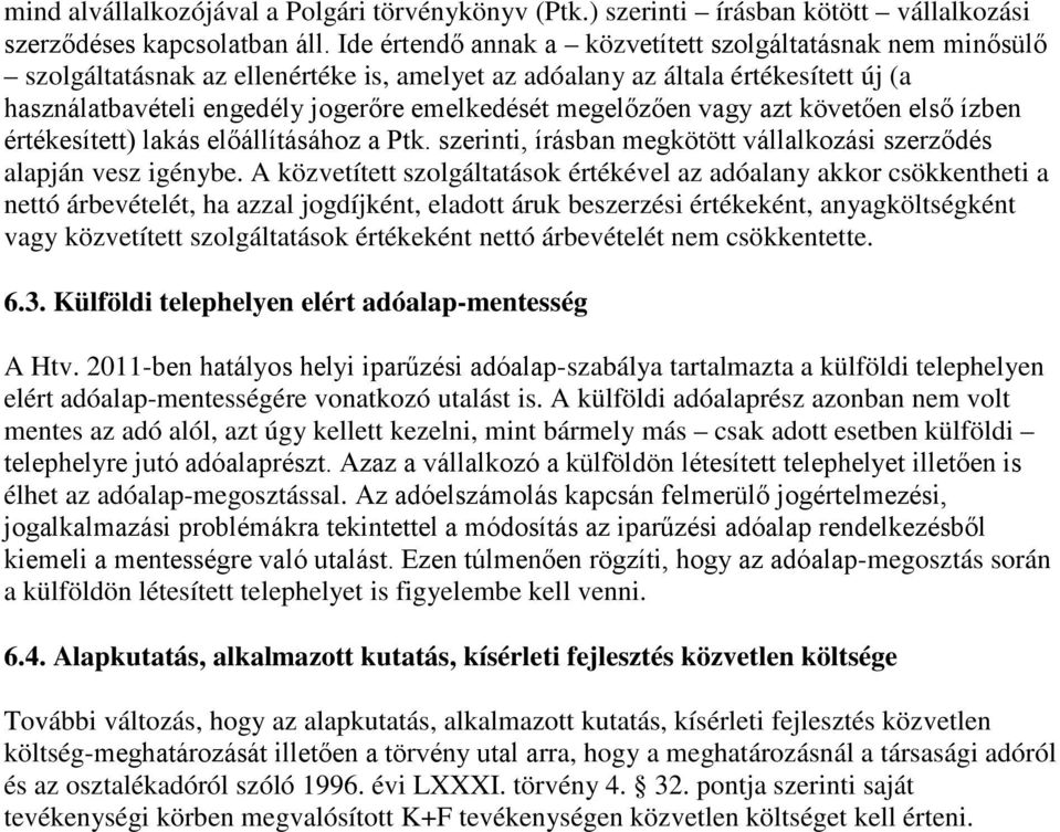 megelőzően vagy azt követően első ízben értékesített) lakás előállításához a Ptk. szerinti, írásban megkötött vállalkozási szerződés alapján vesz igénybe.
