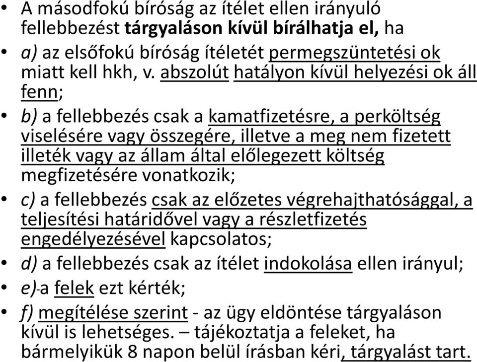 előlegezett költség megfizetésére vonatkozik; c)a fellebbezés csak az előzetes végrehajthatósággal, a teljesítési határidővel vagy a részletfizetés engedélyezésével kapcsolatos; d) a