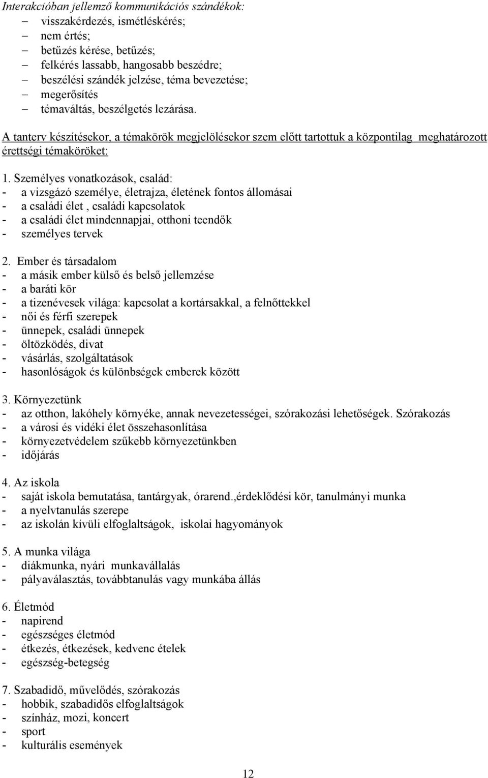 Személyes vonatkozások, család: - a vizsgázó személye, életrajza, életének fontos állomásai - a családi élet, családi kapcsolatok - a családi élet mindennapjai, otthoni teendők - személyes tervek 2.