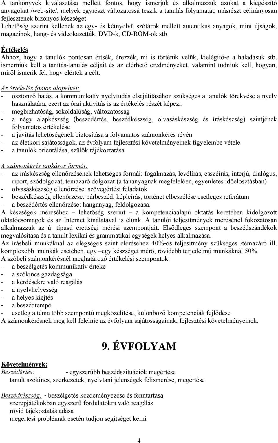 Értékelés Ahhoz, hogy a tanulók pontosan értsék, érezzék, mi is történik velük, kielégítő-e a haladásuk stb.