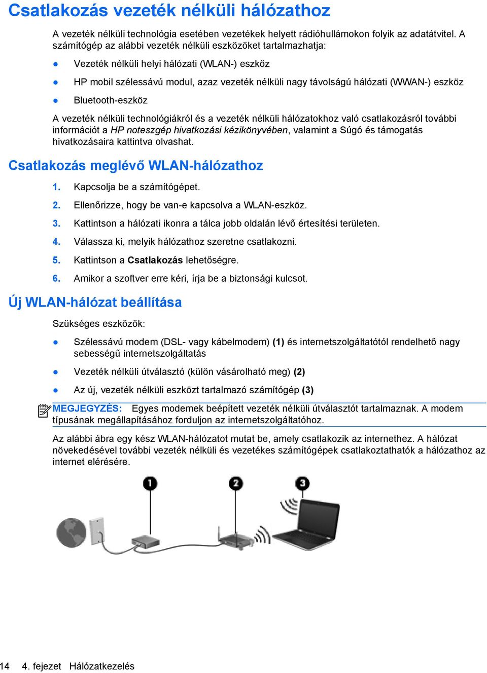 Bluetooth-eszköz A vezeték nélküli technológiákról és a vezeték nélküli hálózatokhoz való csatlakozásról további információt a HP noteszgép hivatkozási kézikönyvében, valamint a Súgó és támogatás