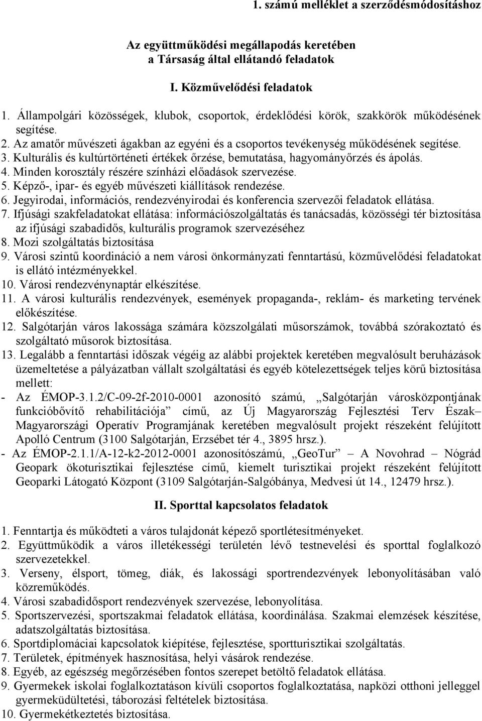 Kulturális és kultúrtörténeti értékek őrzése, bemutatása, hagyományőrzés és ápolás. 4. Minden korosztály részére színházi előadások szervezése. 5.