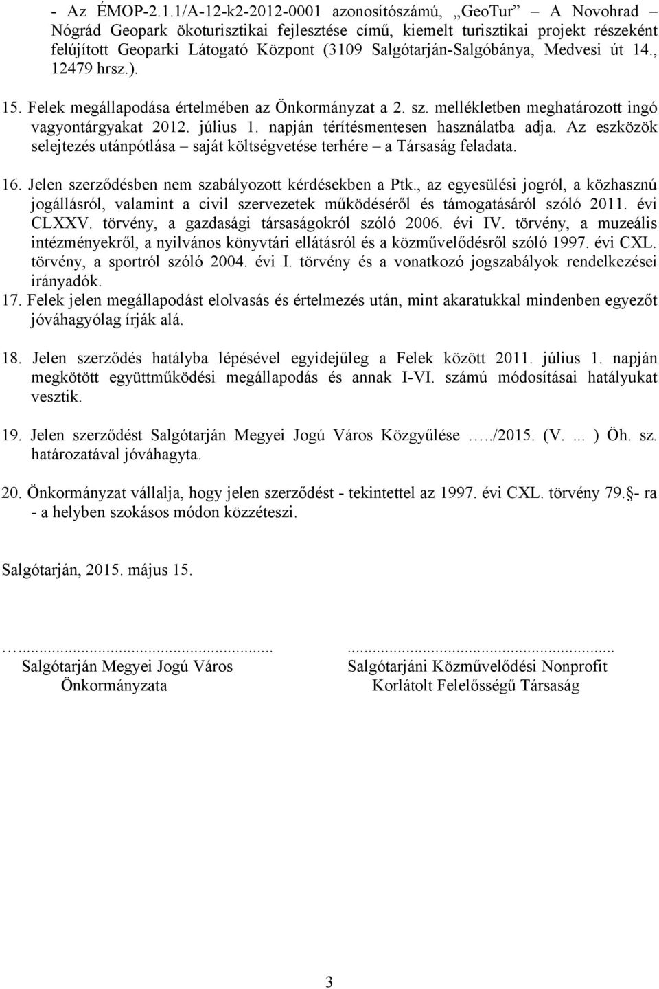 Salgótarján-Salgóbánya, Medvesi út 14., 12479 hrsz.). 15. Felek megállapodása értelmében az Önkormányzat a 2. sz. mellékletben meghatározott ingó vagyontárgyakat 2012. július 1.