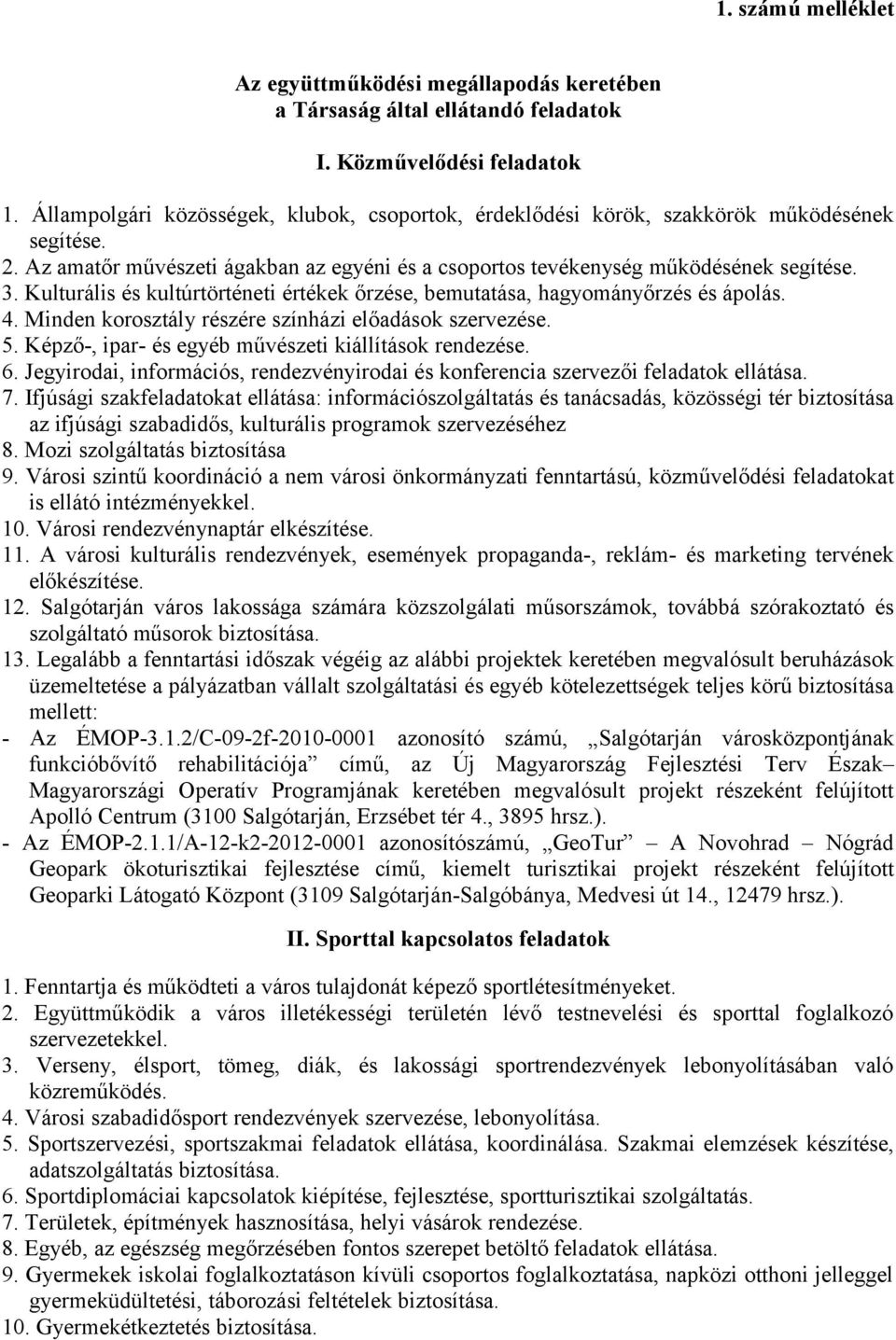 Kulturális és kultúrtörténeti értékek őrzése, bemutatása, hagyományőrzés és ápolás. 4. Minden korosztály részére színházi előadások szervezése. 5.
