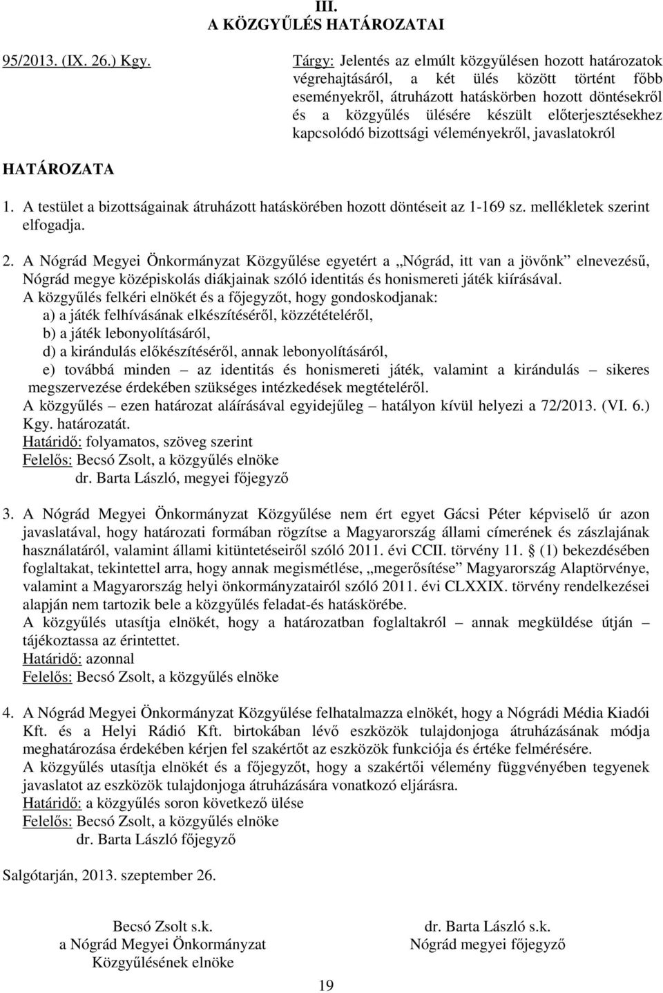 előterjesztésekhez kapcsolódó bizottsági véleményekről, javaslatokról HATÁROZATA 1. A testület a bizottságainak átruházott hatáskörében hozott döntéseit az 1-169 sz. mellékletek szerint elfogadja. 2.