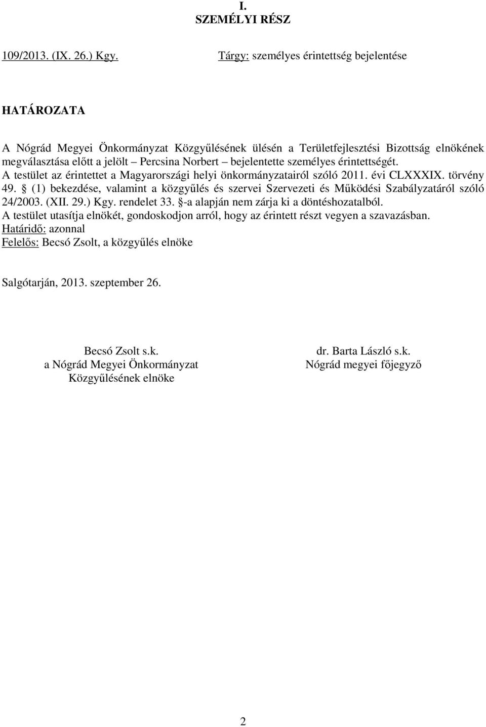 bejelentette személyes érintettségét. A testület az érintettet a Magyarországi helyi önkormányzatairól szóló 2011. évi CLXXXIX. törvény 49.