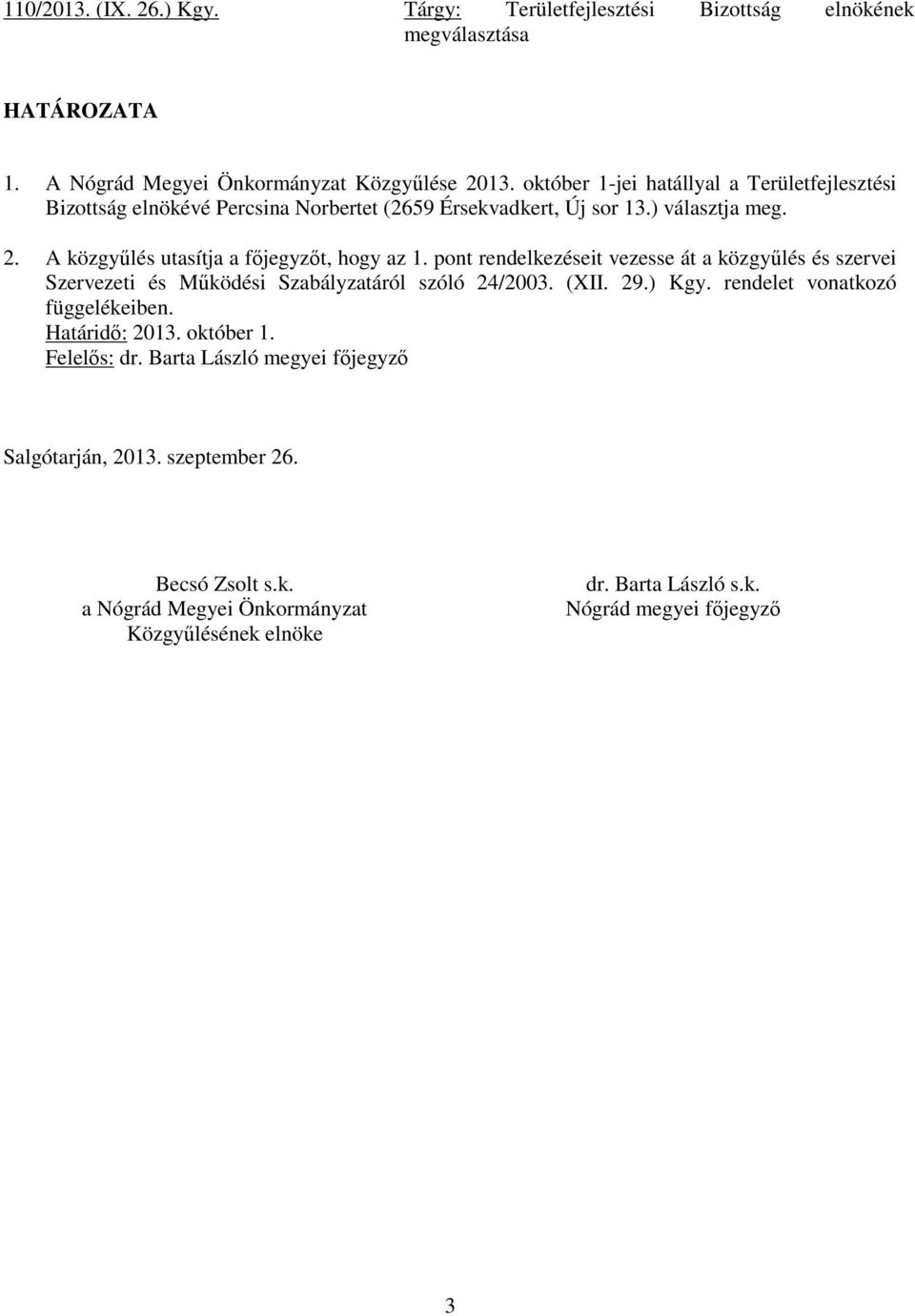 A közgyűlés utasítja a főjegyzőt, hogy az 1. pont rendelkezéseit vezesse át a közgyűlés és szervei Szervezeti és Működési Szabályzatáról szóló 24/2003. (XII. 29.) Kgy.