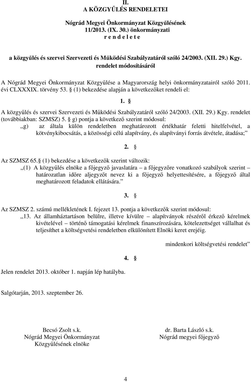 A közgyűlés és szervei Szervezeti és Működési Szabályzatáról szóló 24/2003. (XII. 29.) Kgy. rendelet (továbbiakban: SZMSZ) 5.
